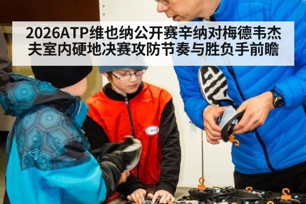 2026ATP维也纳公开赛辛纳对梅德韦杰夫室内硬地决赛攻防节奏与胜负手前瞻